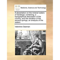 A Dissertation on the Mineral Waters of Saratoga; Containing, a Topographical Description of the Country, and the Situation of the Several Springs; An