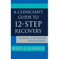 A Clinician's Guide to 12-Step Recovery: Integrating 12-Step Programs Into Psychotherapy