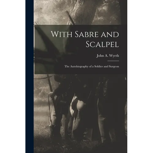 With Sabre and Scalpel; The Autobiography of a Soldier and Surgeon - Paperback