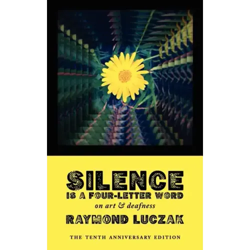 Silence Is a Four-Letter Word: On Art & Deafness (The Tenth Anniversary Edition)
