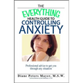 The Everything Health Guide to Controlling Anxiety Book: Professional Advice to Get You Through Any Situation