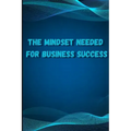 The Mindset Needed for Business Success: Discover the Minds of Successful Internet Entrepreneurs From Around the World/ The E-Entrepreneur Success Min