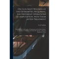 On Gun-shot Wounds of the Extremities, Requiring the Different Operations of Amputation, With Their After-treatment: Establishing the Advantages of Am