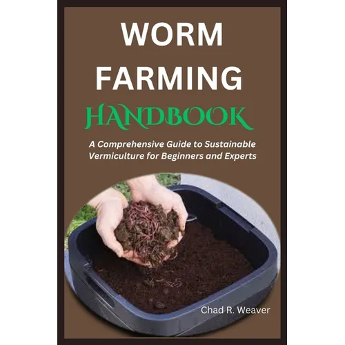 Worm Farming Handbook: A Comprehensive Guide to Sustainable Vermiculture for Beginners and Experts
