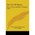 The Use Of Money: How To Save And How To Spend (1915)