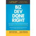 Biz Dev Done Right: Demystifying the Sales Process and Achieving the Results You Want