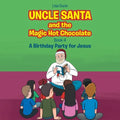 Uncle Santa and the Magic Hot Chocolate: A Birthday Party for Jesus