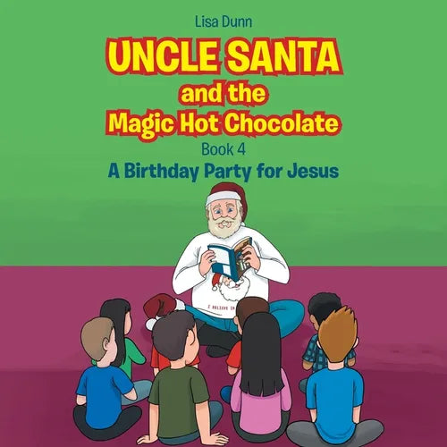Uncle Santa and the Magic Hot Chocolate: A Birthday Party for Jesus