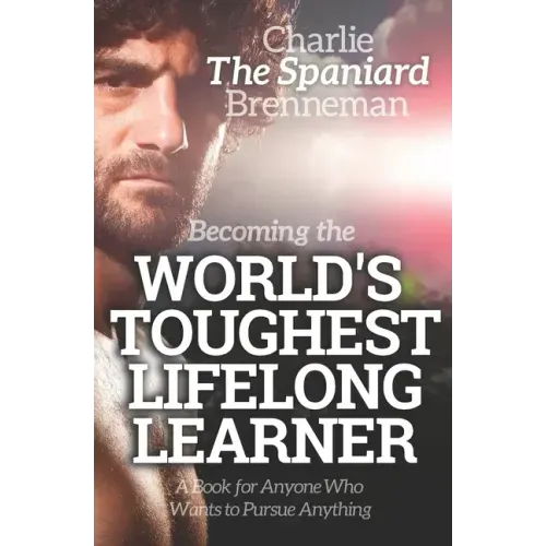 Becoming the World's Toughest Lifelong Learner: A Book for Anyone Who Wants to Pursue Anything