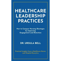 Healthcare Leadership Practices: How to Conquer Nursing Shortages by Improving Engagement and Retention