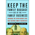 Keep the Family Baggage Out of the Family Business: Avoiding the Seven Deadly Sins That Destroy Family Businesses