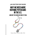 ¡Un doctor por favor!: Why We Need More Hispanic Physicians in the U.S., and Why You Should Be One of Them