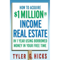 How to Acquire $1-Million in Income Real Estate in One Year Using Borrowed Money in Your Free Time