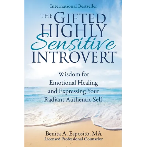 The Gifted Highly Sensitive Introvert: Wisdom for Emotional Healing and Expressing Your Radiant Authentic Self