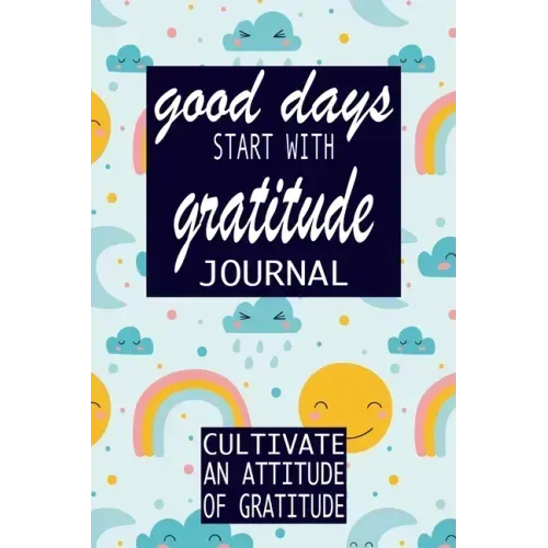 Good Days Start With Gratitude: Practice gratitude and Daily Reflection - 1 Year/ 52 Weeks of Mindful Thankfulness with Gratitude and Motivational quo