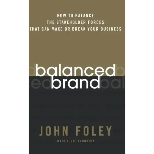 Balanced Brand: How to Balance the Stakeholder Forces That Can Make or Break Your Business