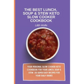 The Best Lunch, Soup & Stew Keto Slow Cooker Cookbook: Your personal Slow Cooker Keto Cookbook for your Lunch, Soup & Stew. 50 super easy recipes for