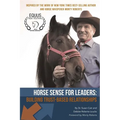 Horse Sense for Leaders: Building Trust-Based Relationships
