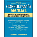 The Consultant's Manual: A Complete Guide to Building a Successful Consulting Practice