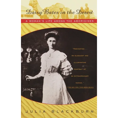 Daisy Bates in the Desert: A Woman's Life Among the Aborigines