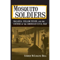 Mosquito Soldiers: Malaria, Yellow Fever, and the Course of the American Civil War