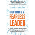 Becoming a Fearless Leader: A simple guide to taking control and building happy, productive, highly performing teams