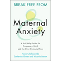 Break Free from Maternal Anxiety: A Self-Help Guide for Pregnancy, Birth and the First Postnatal Year