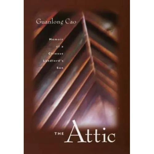 The Attic: Memoir of a Chinese Landlord's Son