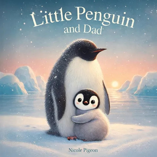 Little Penguin and Dad: A Story to Celebrate Dads Everywhere