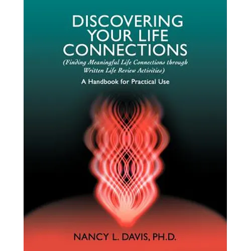 Discovering Your Life Connections: (Finding Meaningful Life Connections Through Written Life Review Activities)