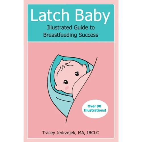 Latch Baby: Illustrated Guide to Breastfeeding Success