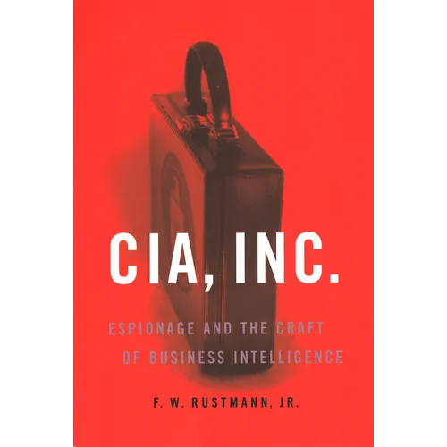CIA, Inc.: Espionage and the Craft of Business Intelligence