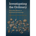 Investigating the Ordinary: Everyday Matters in Southeast Archaeology