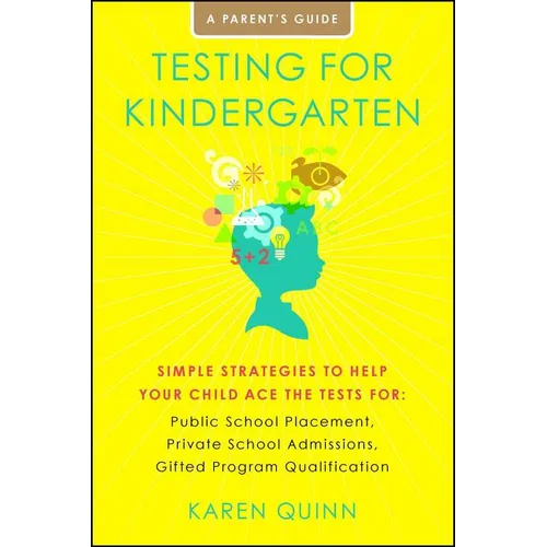 Testing for Kindergarten: Simple Strategies to Help Your Child Ace the Tests For: Public School Placement, Private School Admissions, Gifted Program Q
