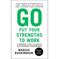 Go Put Your Strengths to Work: 6 Powerful Steps to Achieve Outstanding Performance