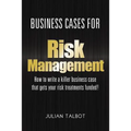 Business Cases for Risk Management: How to write a killer business case that gets your risk treatments funded!