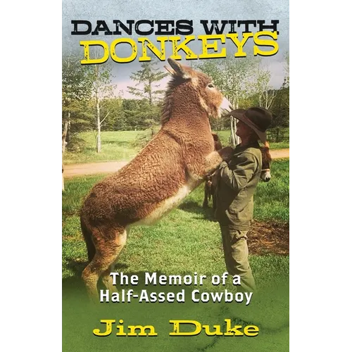 Dances with Donkeys: The Memoir of a Half-assed Cowboy
