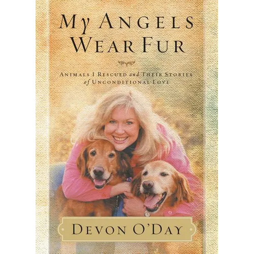 The My Angels Wear Fur: Animals I Rescued and Their Stories of Unconditional Love