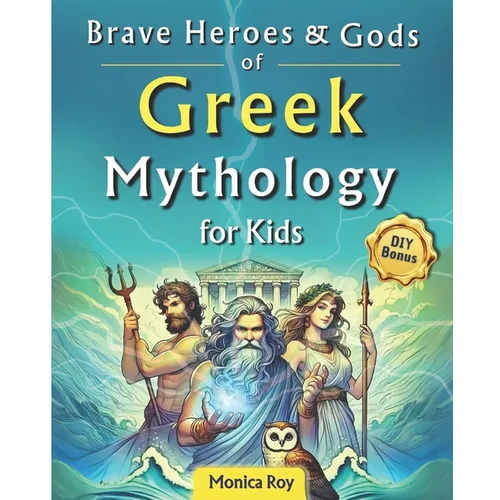 Brave Heroes and Gods of Greek Mythology for Kids: Illustrated Myths, Adventures, and Tales of Courage with Interactive Activities