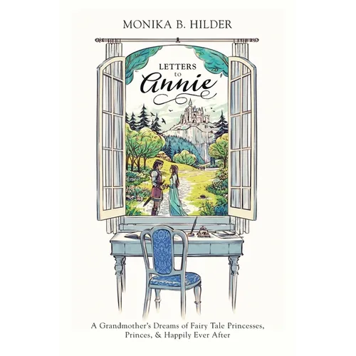 Letters to Annie: A Grandmother's Dreams of Fairy Tale Princesses, Princes, & Happily Ever After