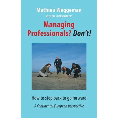 Managing Professionals? Don't!: How to step back to go forward