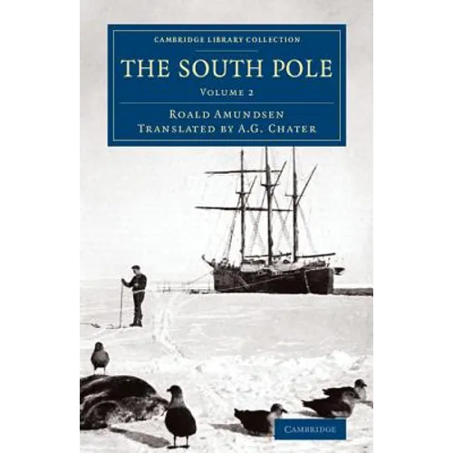 The South Pole: An Account of the Norwegian Antarctic Expedition in the Fram, 1910 1912