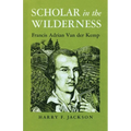Scholar in the Wilderness: Francis Adrian Van Der Kemp