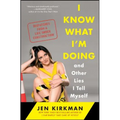 I Know What I'm Doing -- And Other Lies I Tell Myself: Dispatches from a Life Under Construction