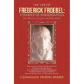 The Life of Frederick Froebel: Founder of Kindergarten by Denton Jacques Snider (1900): Edited and Annotated with Illustrations by J (Johannes) Froeb