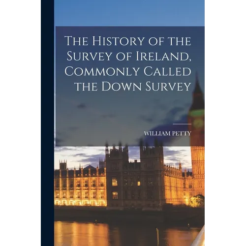 The History of the Survey of Ireland, Commonly Called the Down Survey