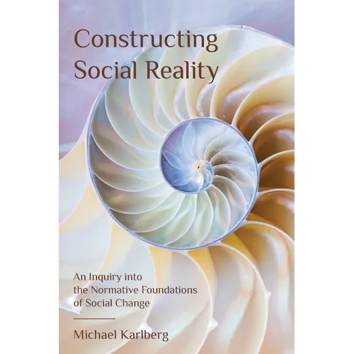 Constructing Social Reality: An Inquiry into the Normative Foundations of Social Change