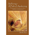 Suffering A Path of Awakening: Dissolving the Pain of Incest, Abuse, Addiction and Depression