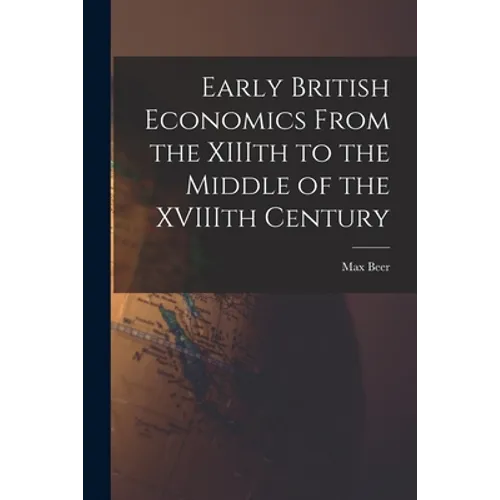 Early British Economics From the XIIIth to the Middle of the XVIIIth Century