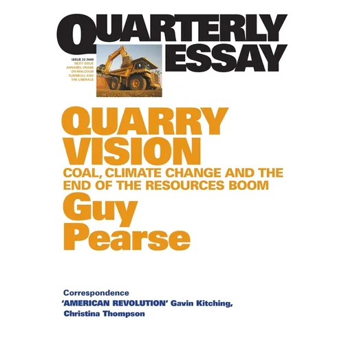 Quarry Vision: Coal, Climate Change and the End of the Resources Boom; Quarterly Essay 33